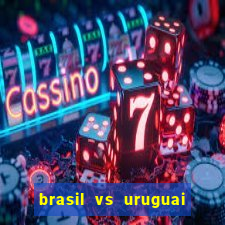 brasil vs uruguai ao vivo multicanais